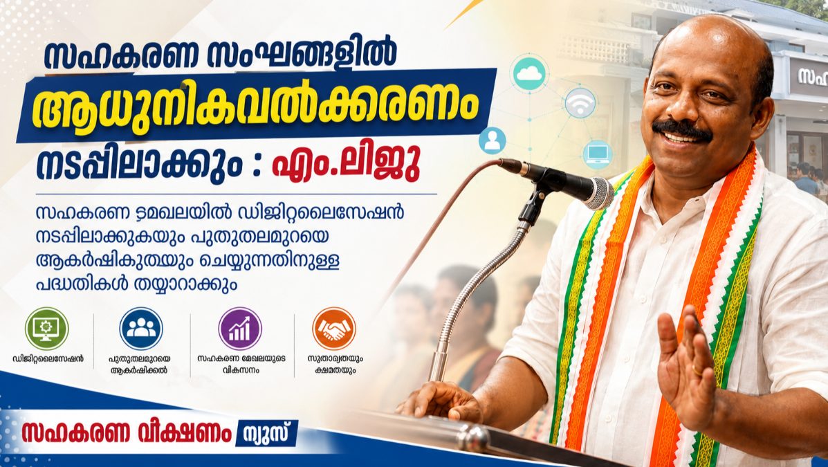 സഹകരണ സംഘങ്ങളിൽ ആധുനികവൽക്കരണം നടപ്പിലാക്കും : എം. ലിജു