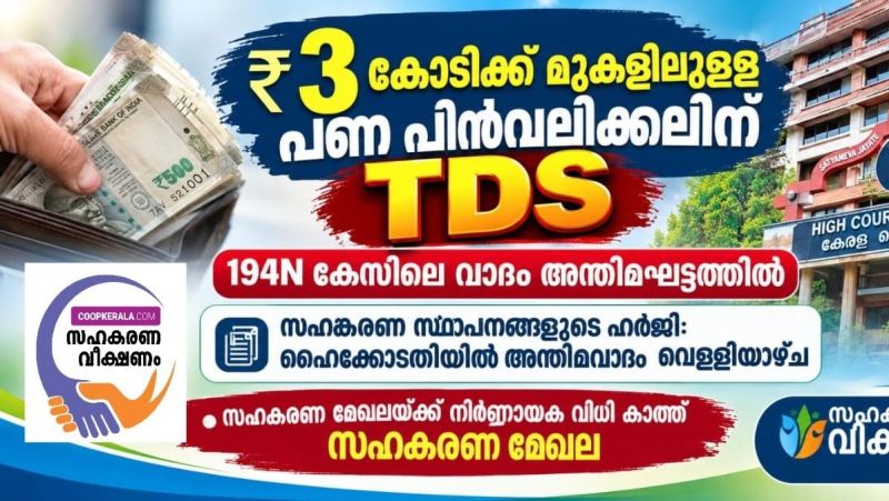 ₹3 കോടിക്ക് മുകളിലുള്ള പണം പിൻവലിക്കലിന് TDS , സഹകരണ സ്ഥാപനങ്ങളുടെ ഹർജിയിൽ ഹൈക്കോടതിയിൽ അന്തിമവാദം വെള്ളിയാഴ്ച